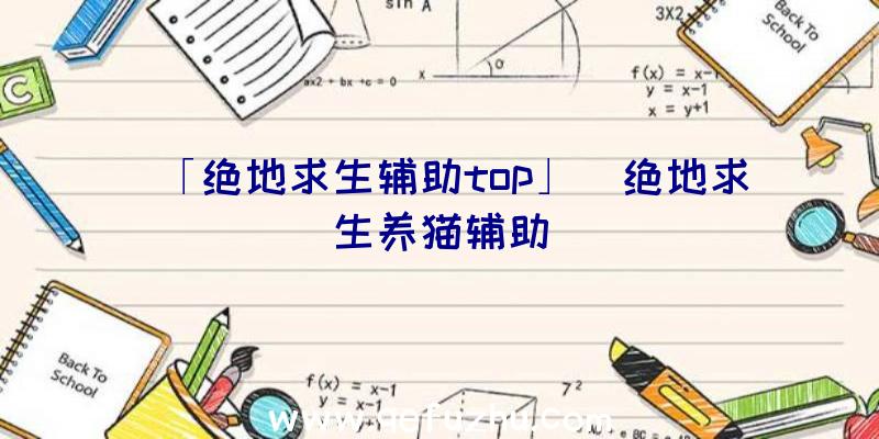 「绝地求生辅助top」|绝地求生养猫辅助